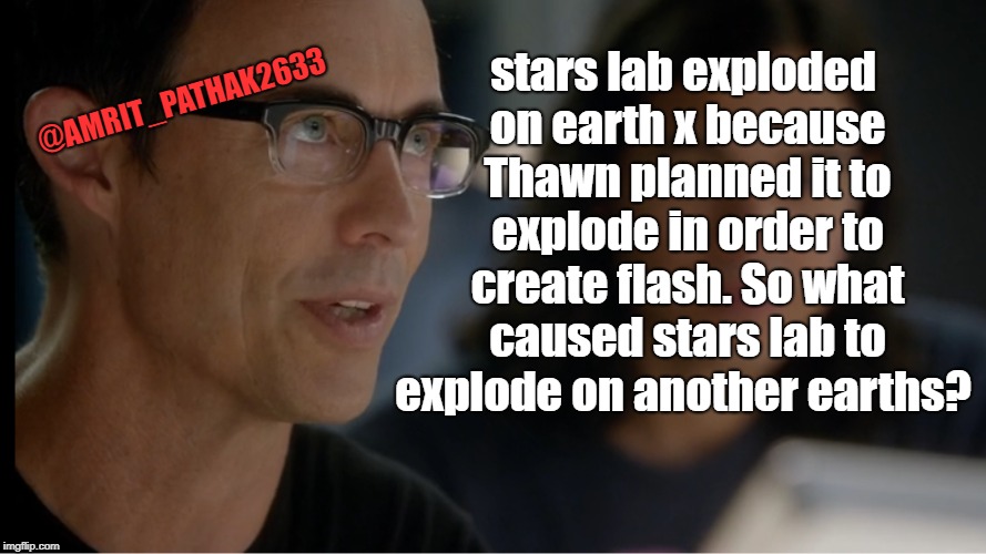 the flash eobard thawn memes |  @AMRIT_PATHAK2633; stars lab exploded on earth x because Thawn planned it to explode in order to create flash. So what caused stars lab to explode on another earths? | image tagged in the flash,eobard thawn,flash memes | made w/ Imgflip meme maker