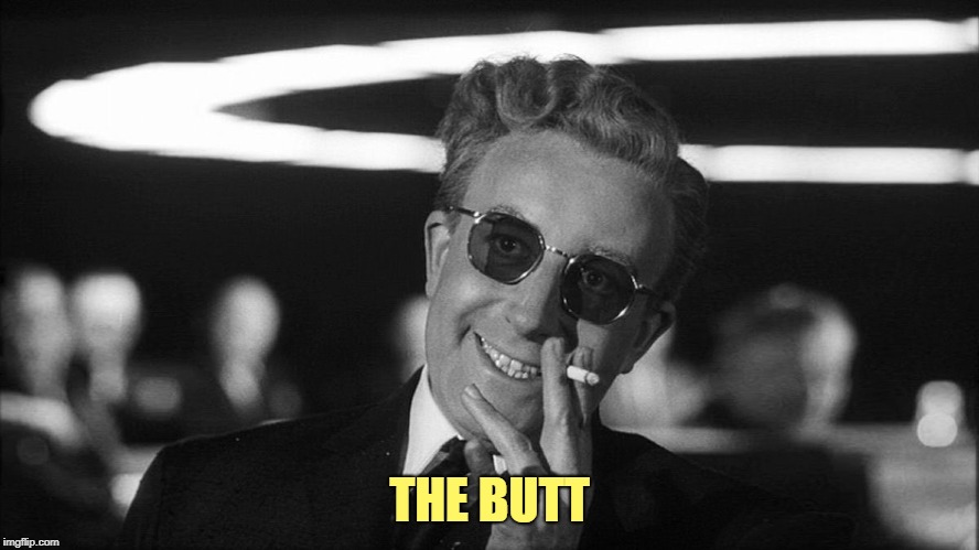 Doctor Strangelove says... | THE BUTT | made w/ Imgflip meme maker