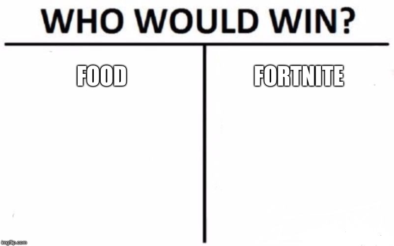 Who Would Win? Meme | FOOD; FORTNITE | image tagged in memes,who would win | made w/ Imgflip meme maker