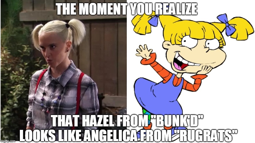 They're both evil blonde-haired girls with pigtails, what do you expect? | THE MOMENT YOU REALIZE; THAT HAZEL FROM "BUNK'D" LOOKS LIKE ANGELICA FROM "RUGRATS" | image tagged in memes,when you see it,the moment you realize,bunk'd,rugrats | made w/ Imgflip meme maker