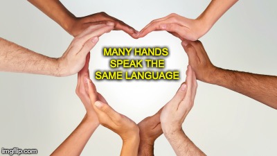 many hands heart | MANY HANDS SPEAK THE SAME LANGUAGE | image tagged in many hands heart | made w/ Imgflip meme maker