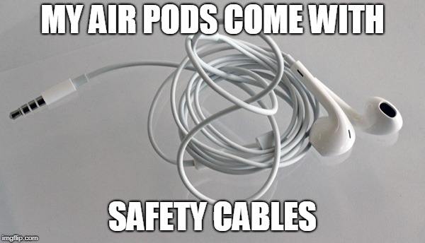 The newest innovation | MY AIR PODS COME WITH; SAFETY CABLES | image tagged in apple,iphone,steve jobs,tim cook,funny,memes | made w/ Imgflip meme maker