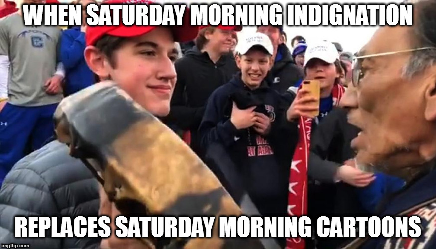 Now that they've had their fake news tantrum, they're quietly deleting their outrage tweets. | WHEN SATURDAY MORNING INDIGNATION; REPLACES SATURDAY MORNING CARTOONS | image tagged in memes,covington,politics | made w/ Imgflip meme maker