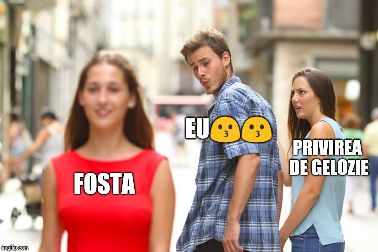 Distracted Boyfriend Meme | EU😗😗; PRIVIREA DE GELOZIE; FOSTA | image tagged in memes,distracted boyfriend | made w/ Imgflip meme maker
