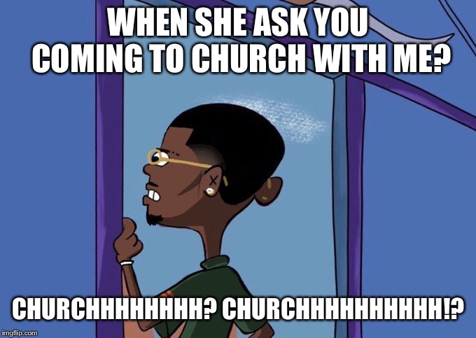 Black Rolf meme | WHEN SHE ASK YOU COMING TO CHURCH WITH ME? CHURCHHHHHHHH?
CHURCHHHHHHHHHH!? | image tagged in black rolf meme | made w/ Imgflip meme maker