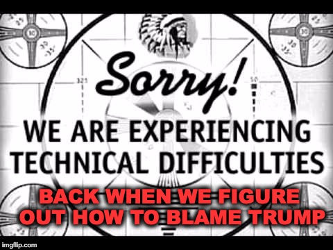 Trump Derangement Syndrome | BACK WHEN WE FIGURE OUT HOW TO BLAME TRUMP | image tagged in biased media,political meme | made w/ Imgflip meme maker