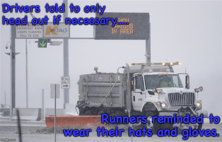 Winter instructions. | Drivers told to only head out if necessary..... Runners reminded to wear their hats and gloves. | image tagged in running,snow | made w/ Imgflip meme maker