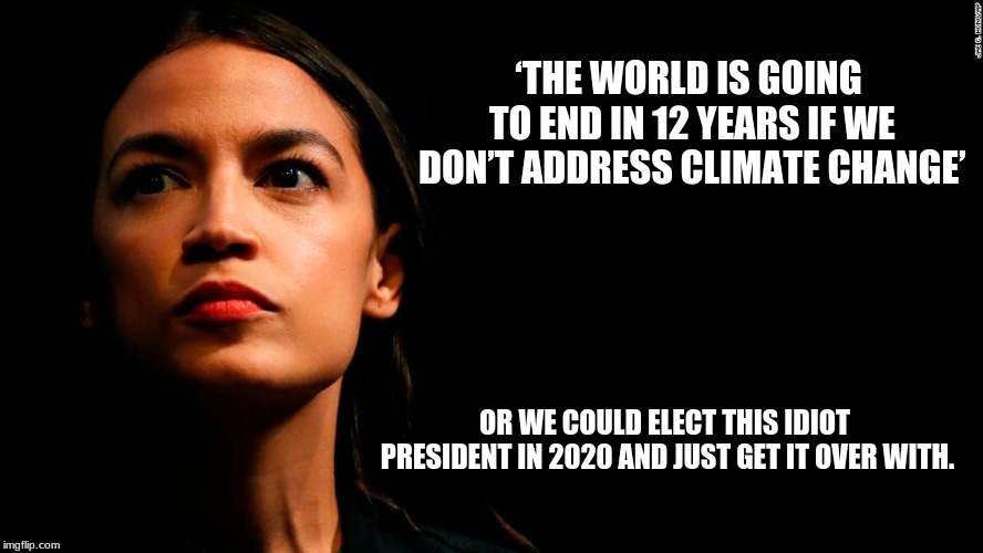 Who ties Ocasio-Cortez's shoes? | ‘THE WORLD IS GOING TO END IN 12 YEARS IF WE DON’T ADDRESS CLIMATE CHANGE’; OR WE COULD ELECT THIS IDIOT PRESIDENT IN 2020 AND JUST GET IT OVER WITH. | image tagged in ocasio-cortez super genius,climate change,scam,maga | made w/ Imgflip meme maker