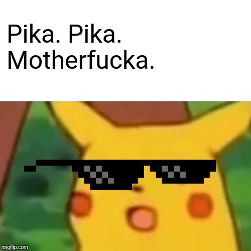 Surprised Pikachu Meme | Pika. Pika. Motherf**ka. | image tagged in memes,surprised pikachu | made w/ Imgflip meme maker