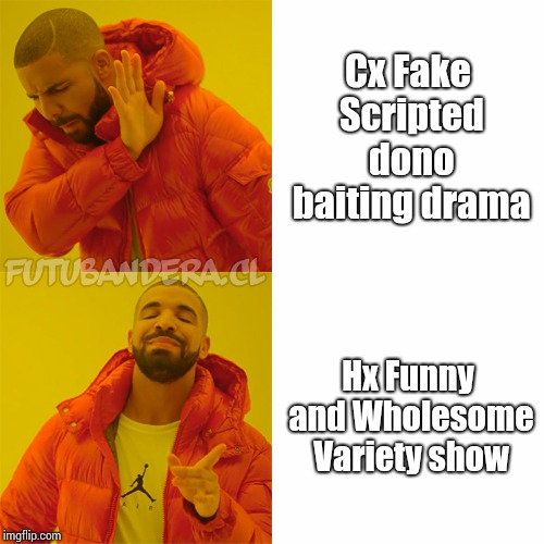 Drake Hotline Bling Meme | Cx Fake Scripted dono baiting drama; Hx Funny and Wholesome Variety show | image tagged in drake,HyphonixRS | made w/ Imgflip meme maker