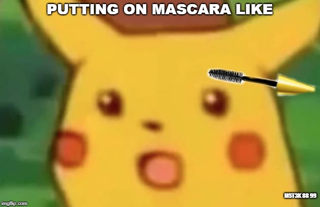 Mascara Pokemon Face | PUTTING ON MASCARA LIKE; MST3K 88 99 | image tagged in girls,boys,makeup,funny memes | made w/ Imgflip meme maker