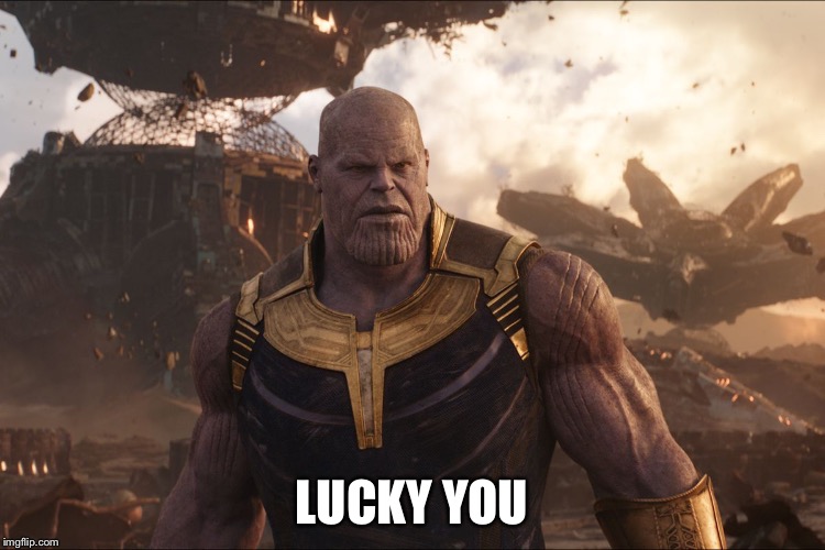 TheMadTitan Imgflip user | LUCKY YOU | image tagged in themadtitan imgflip user | made w/ Imgflip meme maker