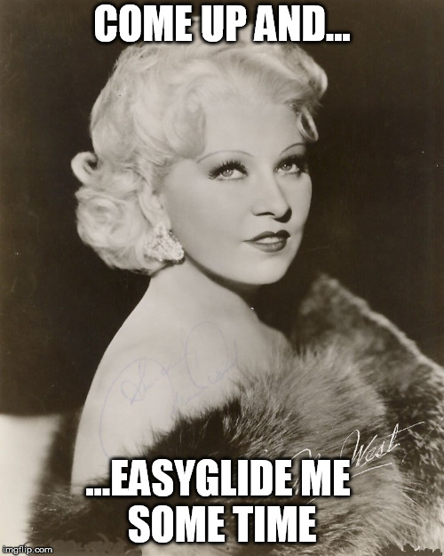 Mae West | COME UP AND... ...EASYGLIDE ME
       SOME TIME | image tagged in mae west | made w/ Imgflip meme maker