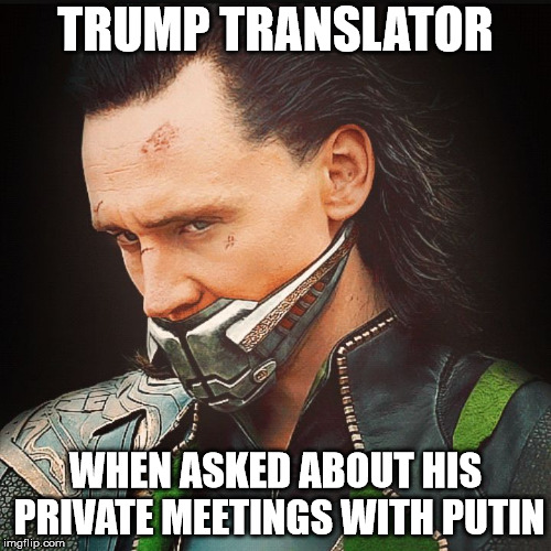 Loki muted | TRUMP TRANSLATOR; WHEN ASKED ABOUT HIS PRIVATE MEETINGS WITH PUTIN | image tagged in loki muted | made w/ Imgflip meme maker