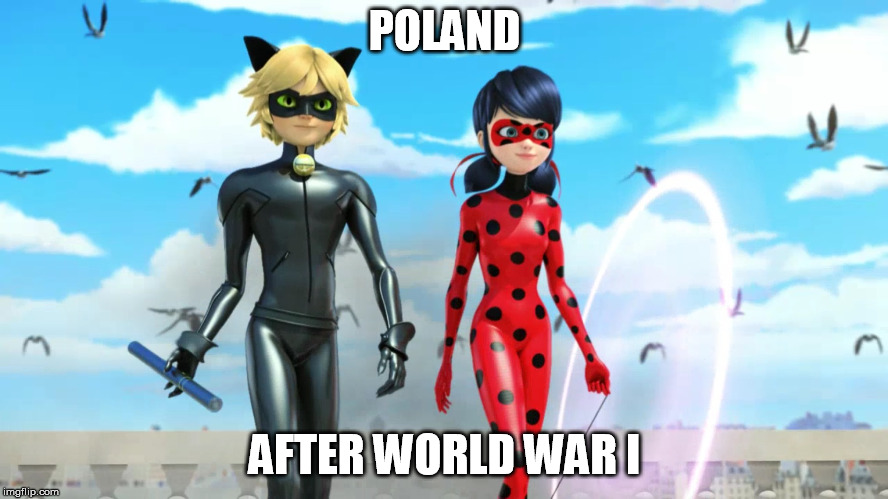 Miraculous Ladybug and Cat Noir (Chat Noir) | POLAND; AFTER WORLD WAR I | image tagged in miraculous ladybug and cat noir chat noir | made w/ Imgflip meme maker