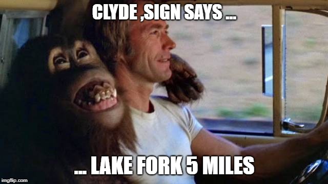 CLYDE ,SIGN SAYS ... ... LAKE FORK 5 MILES | made w/ Imgflip meme maker