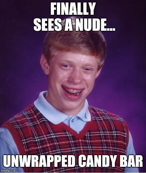 Bad Luck Brian | FINALLY SEES A NUDE... UNWRAPPED CANDY BAR | image tagged in memes,bad luck brian,candy bar,candy | made w/ Imgflip meme maker