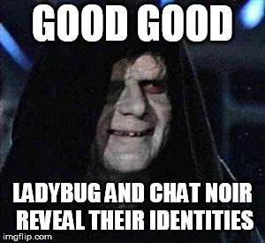 Good Good | GOOD GOOD; LADYBUG AND CHAT NOIR REVEAL THEIR IDENTITIES | image tagged in good good | made w/ Imgflip meme maker