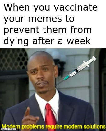 Modern Problems Require Modern Solutions | image tagged in memes,funny,vaccination,modern problems require modern solutions,health,dying | made w/ Imgflip meme maker
