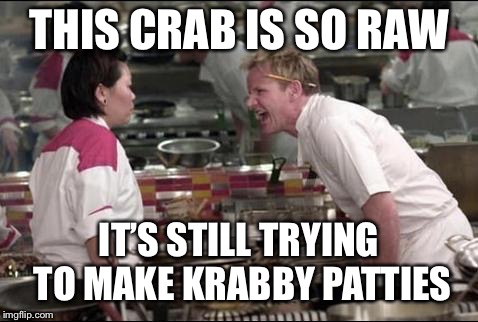 Angry Chef Gordon Ramsay | THIS CRAB IS SO RAW; IT’S STILL TRYING TO MAKE KRABBY PATTIES | image tagged in memes,angry chef gordon ramsay,funny,mr krabs,spongebob squarepants,krabby patty | made w/ Imgflip meme maker