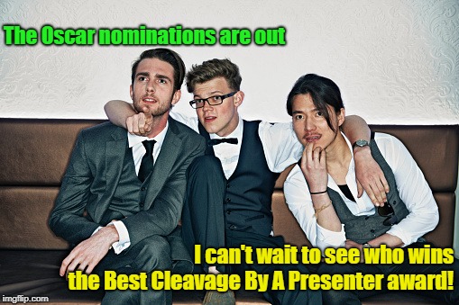 They Always Put On A Good Show | The Oscar nominations are out; I can't wait to see who wins the Best Cleavage By A Presenter award! | image tagged in men talking in night club,oscars,cleavage,memes | made w/ Imgflip meme maker