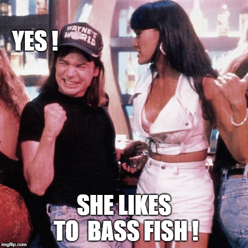 YES ! SHE LIKES TO  BASS FISH ! | made w/ Imgflip meme maker