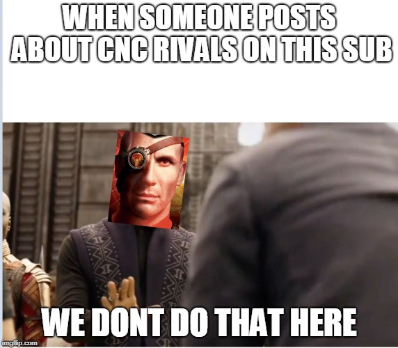 We don't do that here | WHEN SOMEONE POSTS ABOUT CNC RIVALS ON THIS SUB; WE DONT DO THAT HERE | image tagged in we don't do that here,commandandconquer | made w/ Imgflip meme maker
