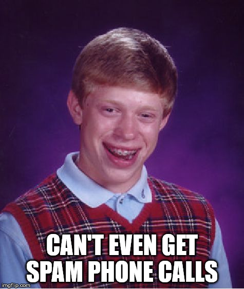 Bad Luck Brian Meme | CAN'T EVEN GET SPAM PHONE CALLS | image tagged in memes,bad luck brian | made w/ Imgflip meme maker