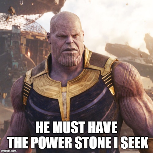 HE MUST HAVE THE POWER STONE I SEEK | made w/ Imgflip meme maker