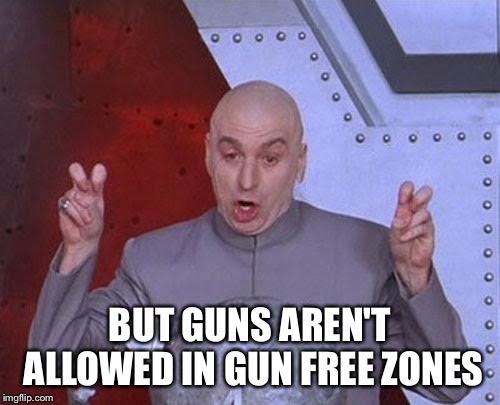 Dr Evil Laser Meme | BUT GUNS AREN'T ALLOWED IN GUN FREE ZONES | image tagged in memes,dr evil laser | made w/ Imgflip meme maker