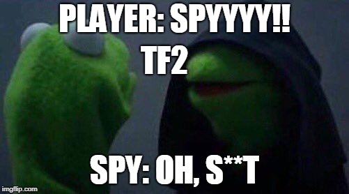 kermit me to me | PLAYER: SPYYYY!! TF2; SPY: OH, S**T | image tagged in kermit me to me | made w/ Imgflip meme maker