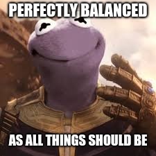 Kermos The Gonglet Frog | PERFECTLY BALANCED; AS ALL THINGS SHOULD BE | image tagged in kermit the frog,thanos | made w/ Imgflip meme maker