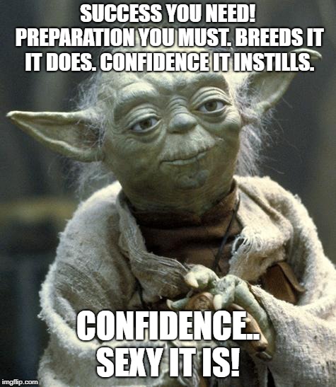 yoda | SUCCESS YOU NEED! PREPARATION YOU MUST. BREEDS IT IT DOES. CONFIDENCE IT INSTILLS. CONFIDENCE.. SEXY IT IS! | image tagged in yoda | made w/ Imgflip meme maker