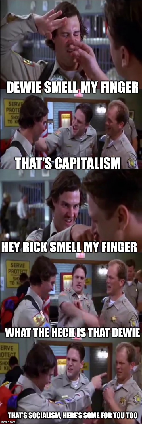 Best one I’ve made in weeks | DEWIE SMELL MY FINGER; THAT’S CAPITALISM; HEY RICK SMELL MY FINGER; WHAT THE HECK IS THAT DEWIE; THAT’S SOCIALISM, HERE’S SOME FOR YOU TOO | image tagged in capitalism,socialism,scary politics,kinda itchy if you poke at it,its bacon | made w/ Imgflip meme maker