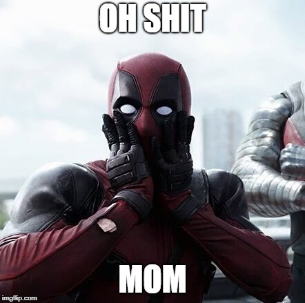 Deadpool Surprised Meme | OH SHIT; MOM | image tagged in memes,deadpool surprised | made w/ Imgflip meme maker