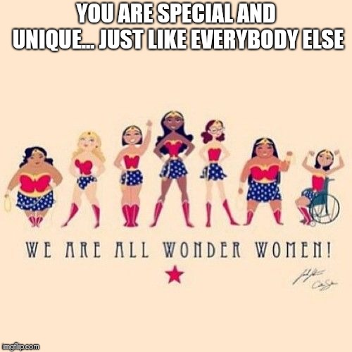 What happened to the pretty one? | YOU ARE SPECIAL AND UNIQUE... JUST LIKE EVERYBODY ELSE | image tagged in wonder things | made w/ Imgflip meme maker