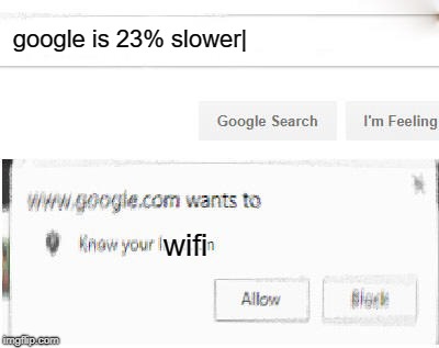 google is 23% slower|; wifi | image tagged in google search,fast,funny,memes | made w/ Imgflip meme maker