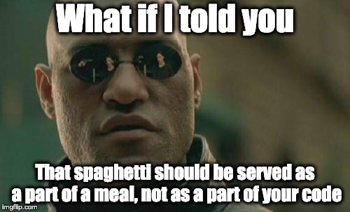 Spaghetti  | What if I told you; That spaghetti should be served as a part of a meal, not as a part of your code | image tagged in memes,matrix morpheus,programming,code,code quality | made w/ Imgflip meme maker