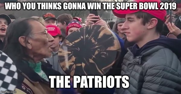 False flag | WHO YOU THINKS GONNA WIN THE SUPER BOWL 2019; THE PATRIOTS | image tagged in false flag | made w/ Imgflip meme maker