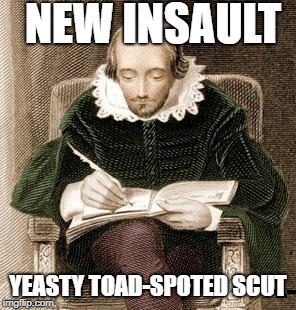 shakespeare writing | NEW INSAULT; YEASTY TOAD-SPOTED SCUT | image tagged in shakespeare writing | made w/ Imgflip meme maker