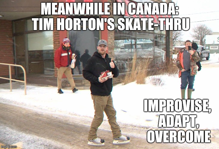MEANWHILE IN CANADA: TIM HORTON'S SKATE-THRU IMPROVISE, ADAPT, OVERCOME | made w/ Imgflip meme maker