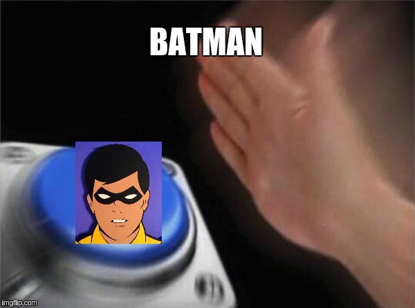 Blank Nut Button | BATMAN | image tagged in memes,blank nut button | made w/ Imgflip meme maker