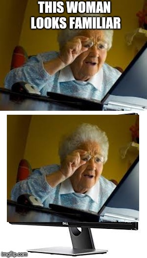 THIS WOMAN LOOKS FAMILIAR | image tagged in old woman | made w/ Imgflip meme maker