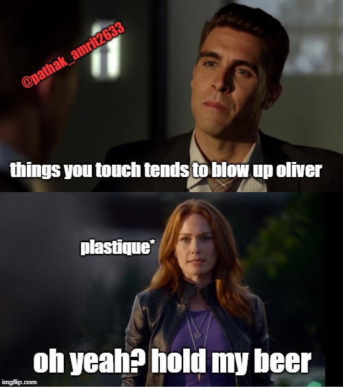the flash and arrow | @pathak_amrit2633; things you touch tends to blow up oliver; plastique*; oh yeah? hold my beer | image tagged in adrain chase,arrow,te flash memes,plastique | made w/ Imgflip meme maker