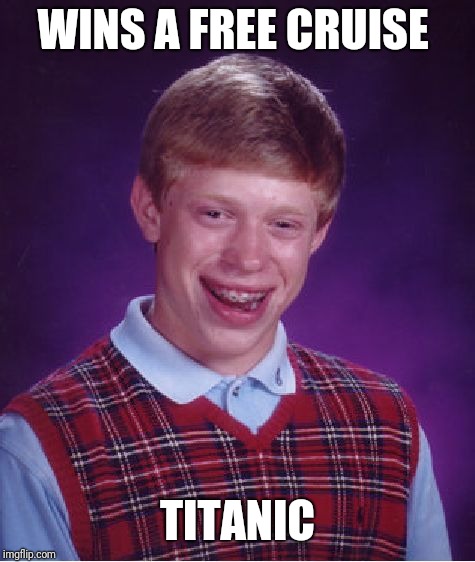 Bad Luck Brian | WINS A FREE CRUISE; TITANIC | image tagged in memes,bad luck brian | made w/ Imgflip meme maker