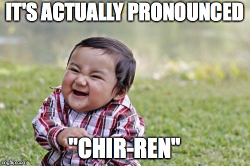 Evil Toddler Meme | IT'S ACTUALLY PRONOUNCED "CHIR-REN" | image tagged in memes,evil toddler | made w/ Imgflip meme maker