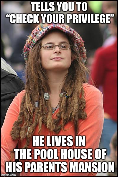 Privileged Hipster  | TELLS YOU TO “CHECK YOUR PRIVILEGE”; HE LIVES IN THE POOL HOUSE OF HIS PARENTS MANSION | image tagged in memes,college liberal,hippie,hipster,funny,privilege | made w/ Imgflip meme maker