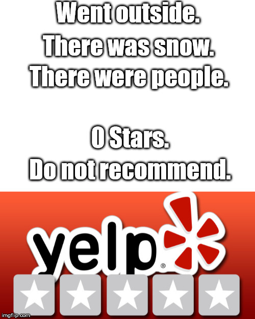Wrote my first Yelp review today. | Went outside. There was snow. There were people. 0 Stars. Do not recommend. | image tagged in yelp | made w/ Imgflip meme maker