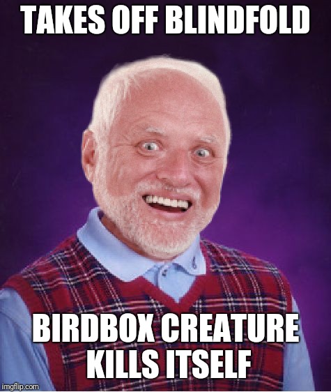 Even In Death, Harold Just Can't Catch A Break. | TAKES OFF BLINDFOLD; BIRDBOX CREATURE KILLS ITSELF | image tagged in bad luck harold | made w/ Imgflip meme maker