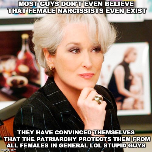Scumbag Female Boss | MOST GUYS DON'T EVEN BELIEVE THAT FEMALE NARCISSISTS EVEN EXIST; THEY HAVE CONVINCED THEMSELVES THAT THE PATRIARCHY PROTECTS THEM FROM ALL FEMALES IN GENERAL LOL STUPID GUYS | image tagged in scumbag female boss | made w/ Imgflip meme maker